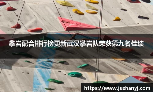 攀岩配合排行榜更新武汉攀岩队荣获第九名佳绩