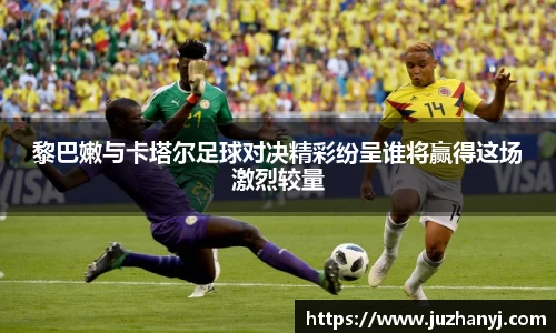 黎巴嫩与卡塔尔足球对决精彩纷呈谁将赢得这场激烈较量